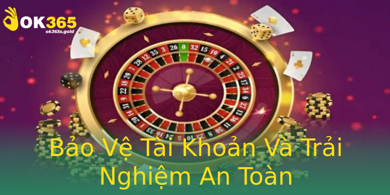 Bảo Vệ Tài Khoản Và Trải Nghiệm An Toàn Bảo Vệ Tài Khoản Và Trải Nghiệm An Toàn