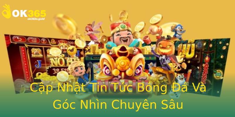 Cập Nhật Tin Tức Bóng Đá Và Góc Nhìn Chuyên Sâu Cập Nhật Tin Tức Bóng Đá Và Góc Nhìn Chuyên Sâu