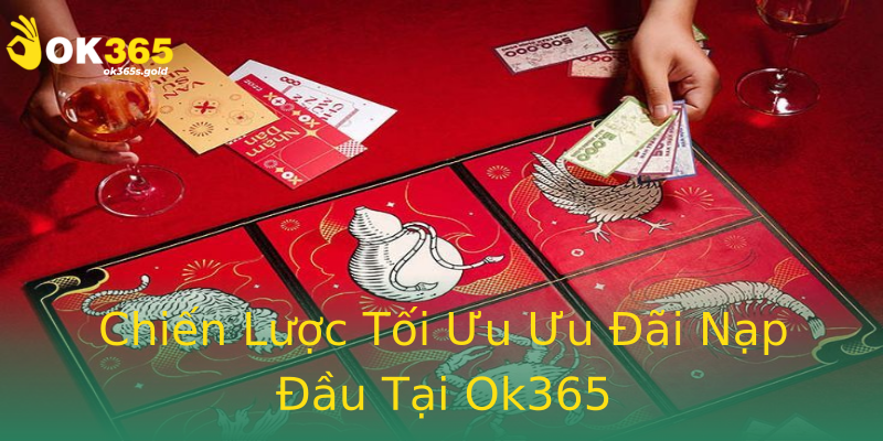 Chiến Lược Tối Ưu Ưu Đãi Nạp Đầu Tại Ok365 Chiến Lược Tối Ưu Ưu Đãi Nạp Đầu Tại Ok365