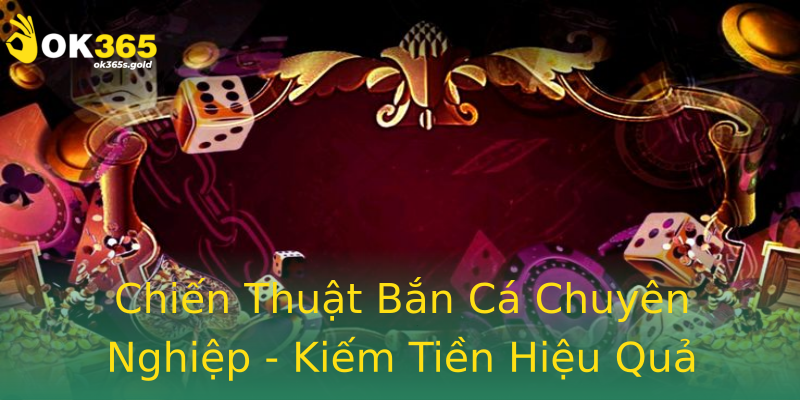 Chiến Thuật Bắn Cá Chuyên Nghiệp - Kiếm Tiền Hiệu Quả Chiến Thuật Bắn Cá Chuyên Nghiệp - Kiếm Tiền Hiệu Quả