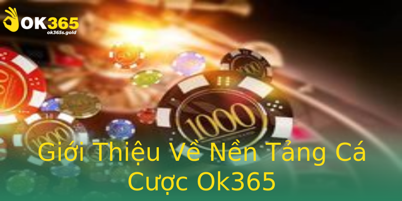 Giới Thiệu Về Nền Tảng Cá Cược Ok365 Giới Thiệu Về Nền Tảng Cá Cược Ok365