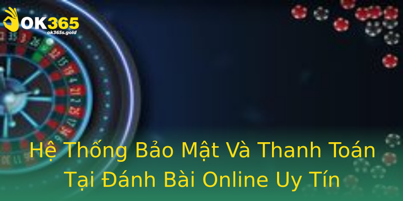 Hệ Thống Bảo Mật Và Thanh Toán Tại Đánh Bài Online Uy Tín Hệ Thống Bảo Mật Và Thanh Toán Tại Đánh Bài Online Uy Tín