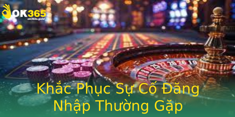 Khắc Phục Sự Cố Đăng Nhập Thường Gặp Khắc Phục Sự Cố Đăng Nhập Thường Gặp
