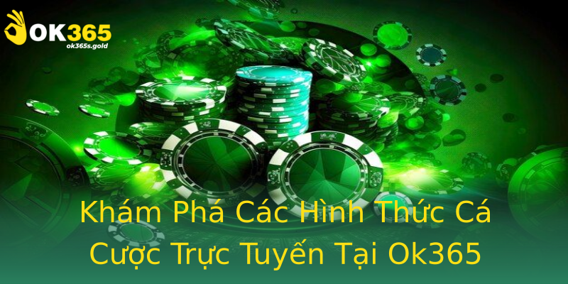 Khám Phá Các Hình Thức Cá Cược Trực Tuyến Tại Ok365 Khám Phá Các Hình Thức Cá Cược Trực Tuyến Tại Ok365