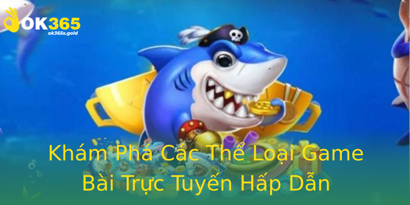 Khám Phá Các Thể Loại Game Bài Trực Tuyến Hấp Dẫn Khám Phá Các Thể Loại Game Bài Trực Tuyến Hấp Dẫn