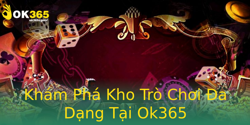 Khám Phá Kho Trò Chơi Đa Dạng Tại Ok365 Khám Phá Kho Trò Chơi Đa Dạng Tại Ok365