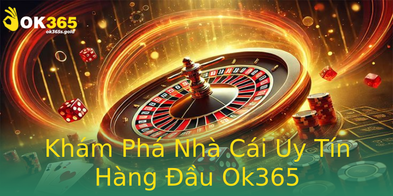 Khám Phá Nhà Cái Uy Tín Hàng Đầu Ok365 Khám Phá Nhà Cái Uy Tín Hàng Đầu Ok365