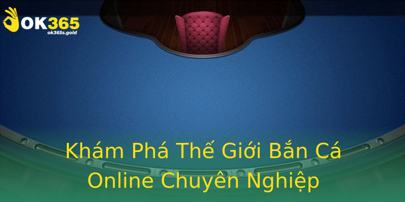 Khám Phá Thế Giới Bắn Cá Online Chuyên Nghiệp Khám Phá Thế Giới Bắn Cá Online Chuyên Nghiệp