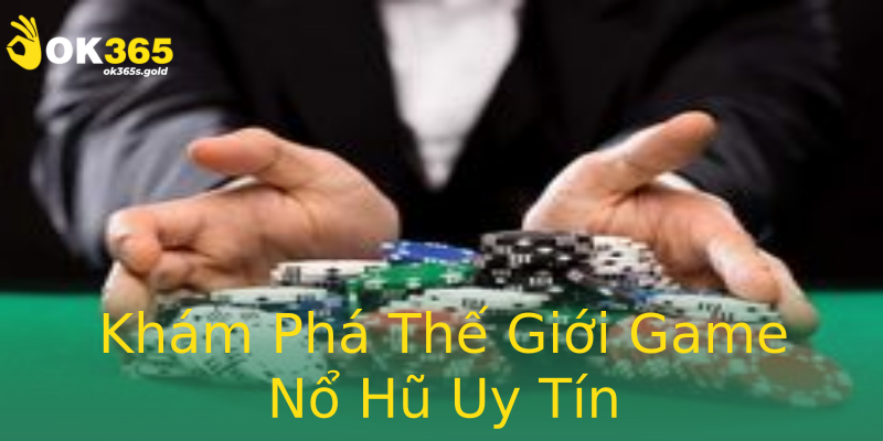 Khám Phá Thế Giới Game Nổ Hũ Uy Tín Khám Phá Thế Giới Game Nổ Hũ Uy Tín