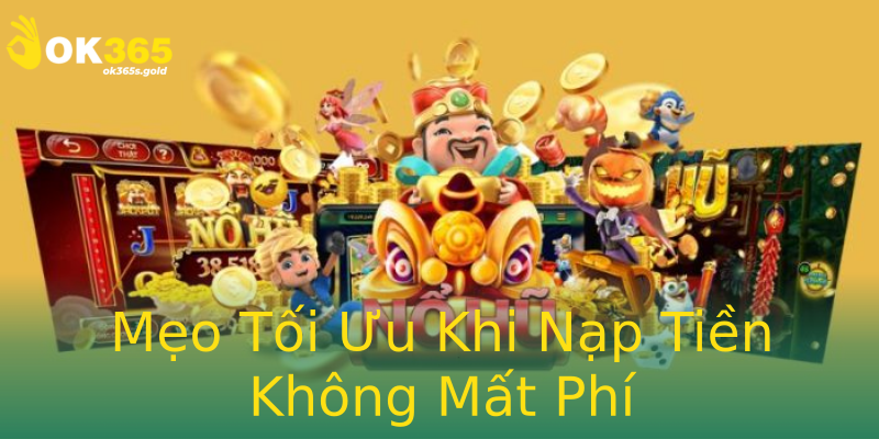 Mẹo Tối Ưu Khi Nạp Tiền Không Mất Phí Mẹo Tối Ưu Khi Nạp Tiền Không Mất Phí