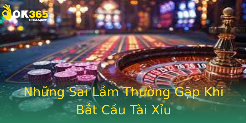 Những Sai Lầm Thường Gặp Khi Bắt Cầu Tài Xỉu Những Sai Lầm Thường Gặp Khi Bắt Cầu Tài Xỉu