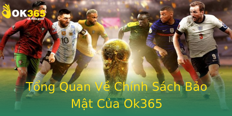 Tổng Quan Về Chính Sách Bảo Mật Của Ok365 Tổng Quan Về Chính Sách Bảo Mật Của Ok365
