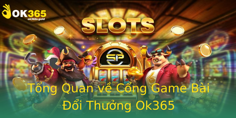 Tổng Quan về Cổng Game Bài Đổi Thưởng Ok365 Tổng Quan về Cổng Game Bài Đổi Thưởng Ok365