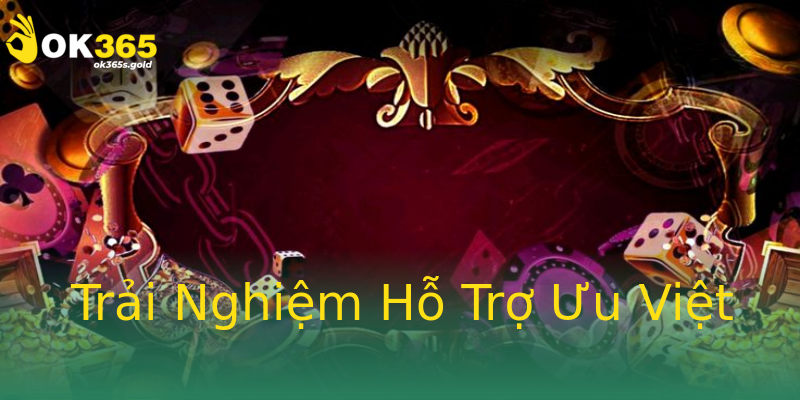 Trải Nghiệm Hỗ Trợ Ưu Việt Trải Nghiệm Hỗ Trợ Ưu Việt