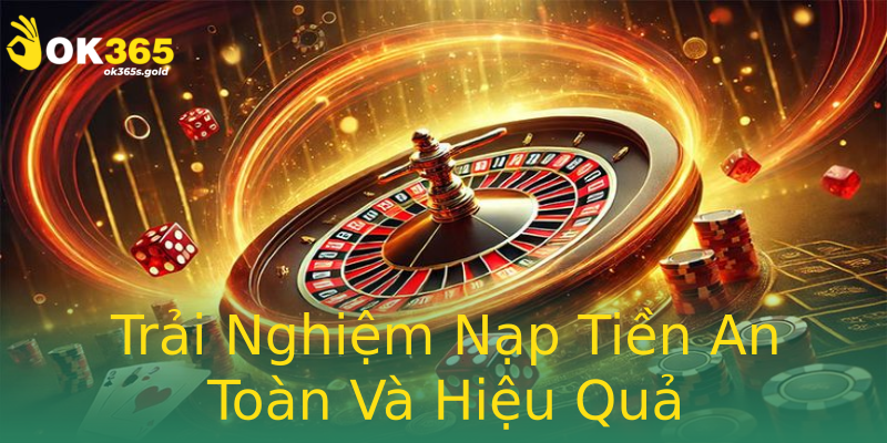 Trải Nghiệm Nạp Tiền An Toàn Và Hiệu Quả Trải Nghiệm Nạp Tiền An Toàn Và Hiệu Quả